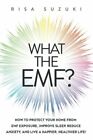What The Emf?: How To Protect Your Home From Emf Exposure, Improve Sleep, Reduce