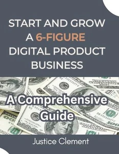 Start and Grow a 6-Figure Digital Product Business: A Step-by-Step Guide to Crea - Picture 1 of 1