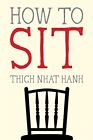 How To Sit: 1 (Mindfulness Essentia..., Nhat Hanh, Thic