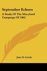 September Echoes: A Study Of The Maryland Campaign Of 1862 By John W. Schildt