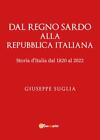 9791221467734 Dal Regno Sardo Alla Repubblica Italiana. Storia D... 1820 Al 2022