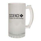 Science It Doesnt Care What You Believe - Novelty Gift Frosted Glass Beer Stein