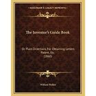 The Inventor's Guide Book: Or Plain Directions for Obta - Paperback NEW William