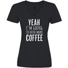 Inktastic Yeah I'm Going To Need More Coffee In White Women's V-Neck T-Shirt Pop