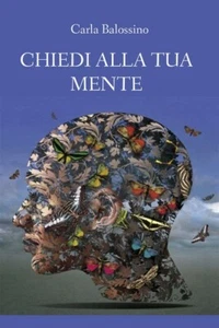 Chiedi alla tua mente, Carla Balossino,  2019,  Youcanprint - ER - Picture 1 of 1