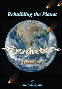 Rebuilding The Planet : Regathering Episode One by John L. Merritt MD. - Bild 1 von 2