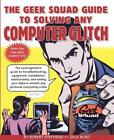 The Geek Squad Guide to Solving Any Computer Glitch: The Technophobe's Guide to 