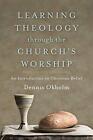 Learning Theology through the Churchs Worship: An Introduction to Christian Beli