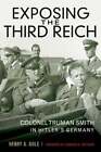 Exposing The Third Reich: Colonel Truman Smith In Hitler's Germany By Gole: Used
