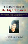 The Dark Side Of The Light Chasers : Reclaiming Your Power, Creat