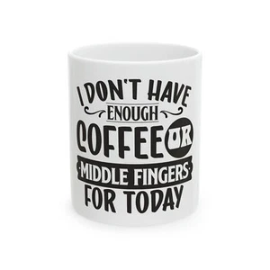 I Don't Have Enough Coffee or Middle Fingers Mug – Funny 11oz Coffee Cup Gift - Picture 1 of 10