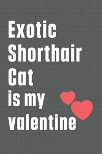 Exotic Shorthair Cat is my valentine: For Exotic Shorthair Cat Fans by Bigtime P - Picture 1 of 1