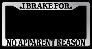 Chrome METAL License Plate Frame I BRAKE FOR NO APPARENT REASON Auto 909 - Picture 1 of 1