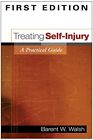 Treating Self-Injury, First Edition: A Practical Guide By Walsh Barent W. Phd