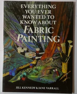 Everything You Ever Wanted To Know About Fabric Painting Book- Jill Kennedy - Bild 1 von 3