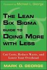 The Lean Six Sigma Guide to Doing More With Less: Cut Costs, Reduce Waste, and L