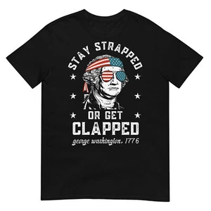 Camiseta Stay Strapped or Get Clapped, George Washington, 4th of July - Imagen 1 de 17