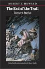 THE END OF THE TRAIL: WESTERN STORIES (THE WORKS OF ROBERT By Robert E. Howard