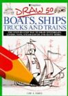 Draw 50 Boats, Ships, Trucks and Trains..., Lee J. Ames