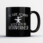 Ironworker Coffee Mug ? Be Safe At Night Sleep With A Ironworker - Funny 11 oz B