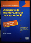 Antoniotti DIZIONARIO DI ANTINFORTUNISTICA NEI CANTIERI EDILI 3° ed. Maggioli 99