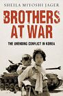 Brothers at War: The Unending Conflict in Korea By Sheila Miyosh