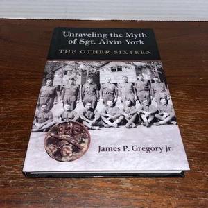 Unraveling the Myth of Sgt. Alvin York: The Other Sixteen by James Gregory -Good - Foto 1 di 11