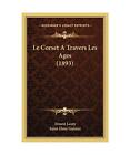 Le Corset A Travers Les Ages (1893), Leoty, Ernest; Gautier, Saint Elme