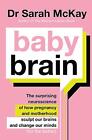 Baby Brain The Surprising Neuroscience Of How Pregnancy And Motherhood Sculpt O