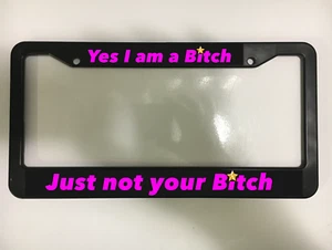 YES I AM A BITCH JUST NOT YOURS FUNNY WOMEN JOKE Black License Plate Frame NEW - Bild 1 von 2