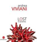 9788864033006 Andrea Viviani. Lost in ceramics. Catalogo della m...z. illustrata