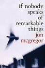 If Nobody Speaks of Remarkable Things by McGregor, Jon Hardback Book The Cheap