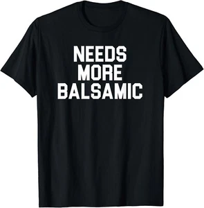 Needs More Balsamic Shirt for Italian Food Lovers Unisex T-Shirt - Picture 1 of 3