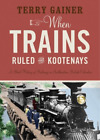 Terry Gainer When Trains Ruled the Kootenays (Paperback) (US IMPORT)