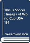 This is Soccer: Images of World Cup USA '94 By When Saturday Com