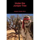 Under the Juniper Tree by Ph D James E Smith (Paperback - Paperback NEW Ph D Jam