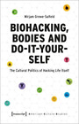 Mirjam Grewe-Salfeld Biohacking, Bodies and Do-It-Yourself (Paperback)
