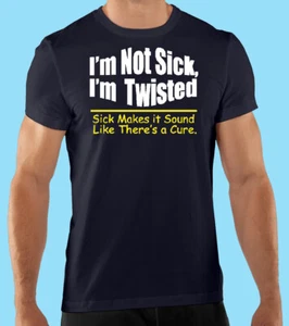 Black T Shirt, Funny, I'm Not Sick I'm Twisted, Sick Makes It.... 100% Cotton - Picture 1 of 2