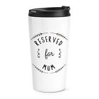 Reserved For Mum Travel Mug Cup Mummy Mothers Day Funny Thermal Tumbler