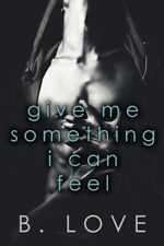 Give Me Something I Can Feel, Paperback by Love, B., Brand New, Free shipping...