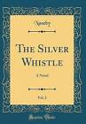 The Silver Whistle, Vol 2 A Novel Classic Reprint,