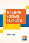 The Modern Housewife, Or Ménagère: Comp... by Soyer, Alexis Paperback / softback