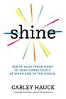 Shine: Ignite Your Inner Game to Lead Consciously at Work and in the World by Ca