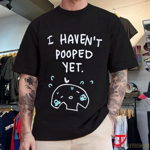 I Haven’t Pooped Yet T-shirts - Picture 1 of 3