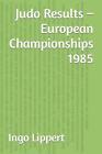 Judo Results   European Championships 1985 By Ingo Lippert Paperback Book
