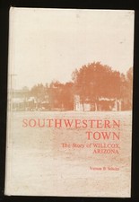 D12 - SOUTHWESTERN TOWN THE STORY OF WILLCOX ARIZONA FIRST EDITION 1964 VERNON 