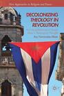Decolonizing Theology In Revolution: A Critical Retrieval Of Sergio Arce?S Theol