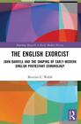 The English Exorcist: John Darrell and the Shaping of Early Modern English Prote