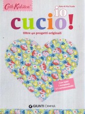 IO CUCIO! OLTRE 40 PROGETTI ORIGINALI. CON TUTTI I TEMPLATE E I CARTAMODELLI!
