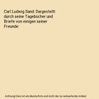 Carl Ludwig Sand: Dargestellt durch seine Tagebcher und Briefe von einigen sei